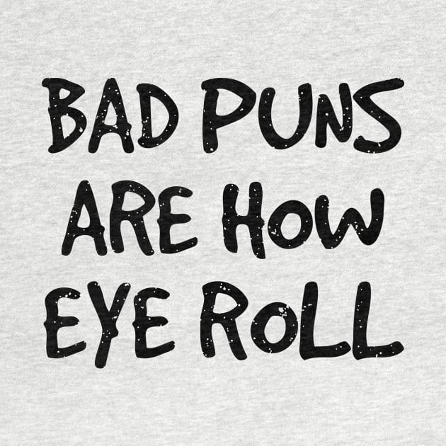 Bad Puns Are How I Roll. Funny Sarcasm Shirts for Pun Lovers by teemaniac